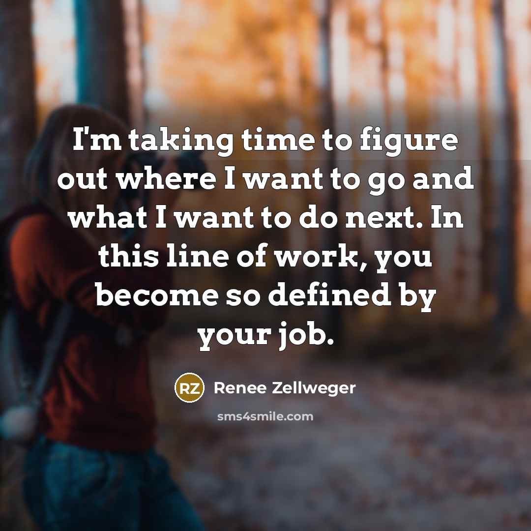 “I'm taking time to figure out where I want to…” quote by Renee Zellweger