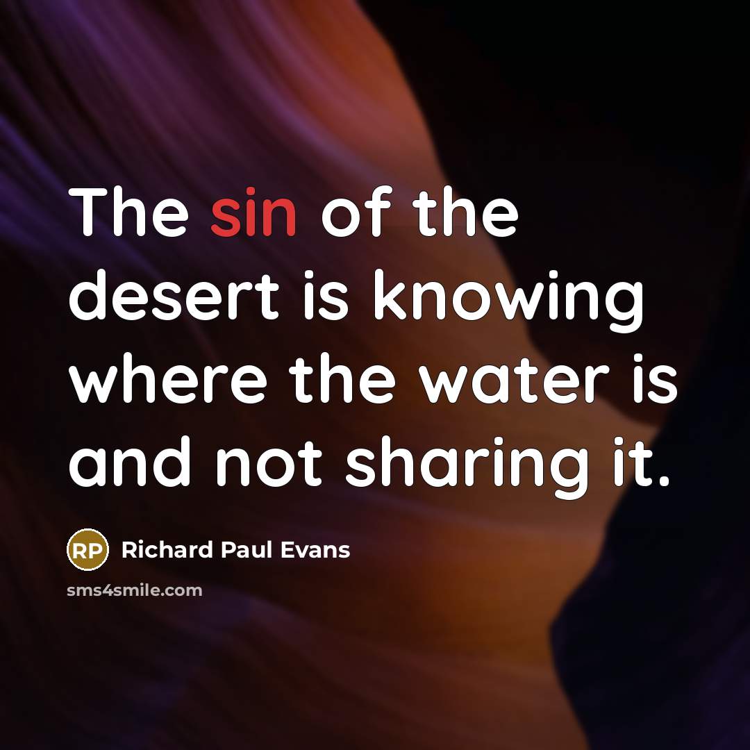 “The sin of the desert is knowing where the water…” quote by Richard Paul Evans