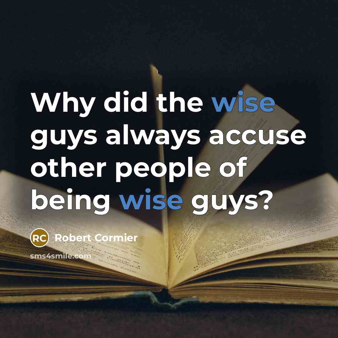 “Why did the wise guys always accuse other people of…” quote by Robert Cormier