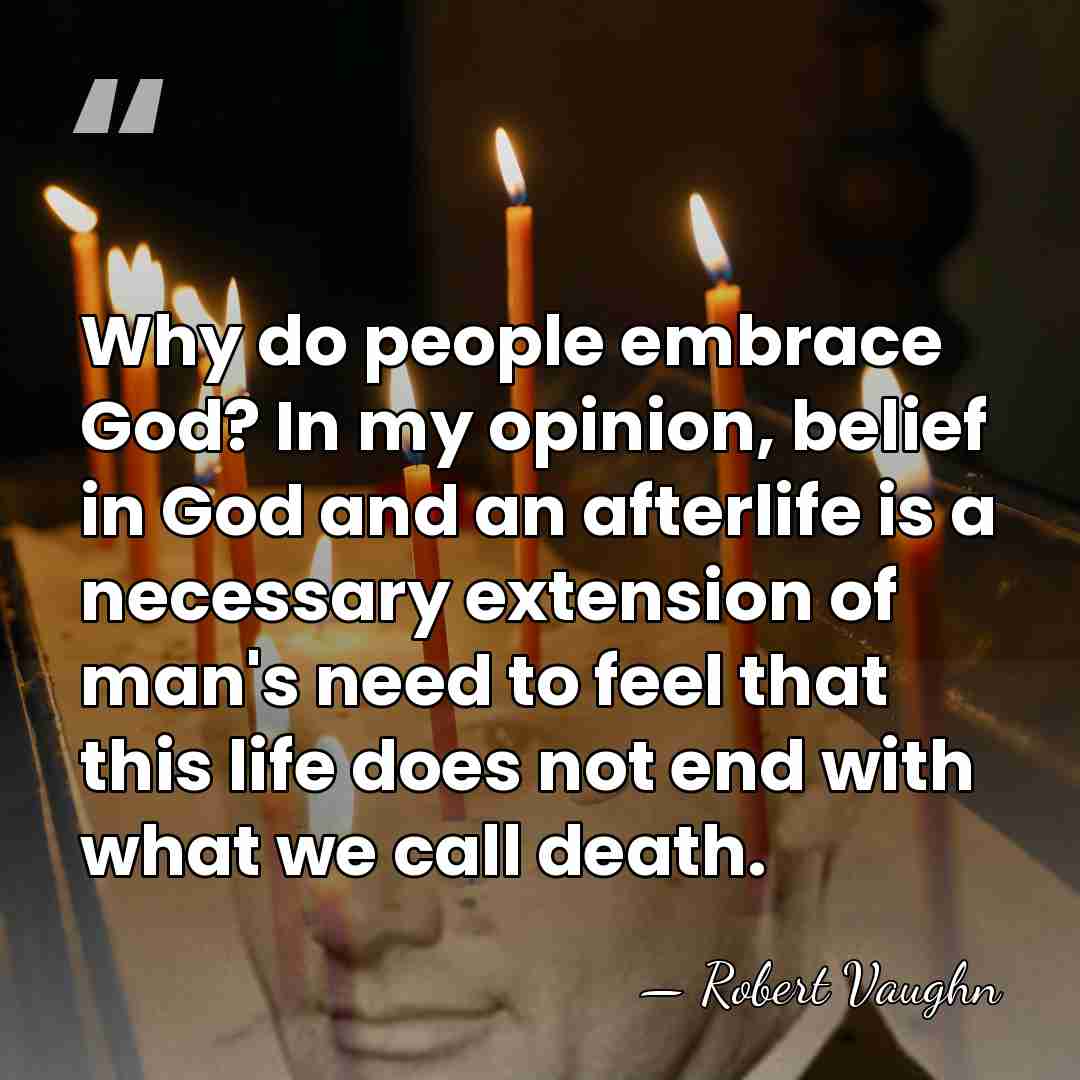 Why do people embrace God? In my opinion, belief in God and&hellip; - Robert Vaughn