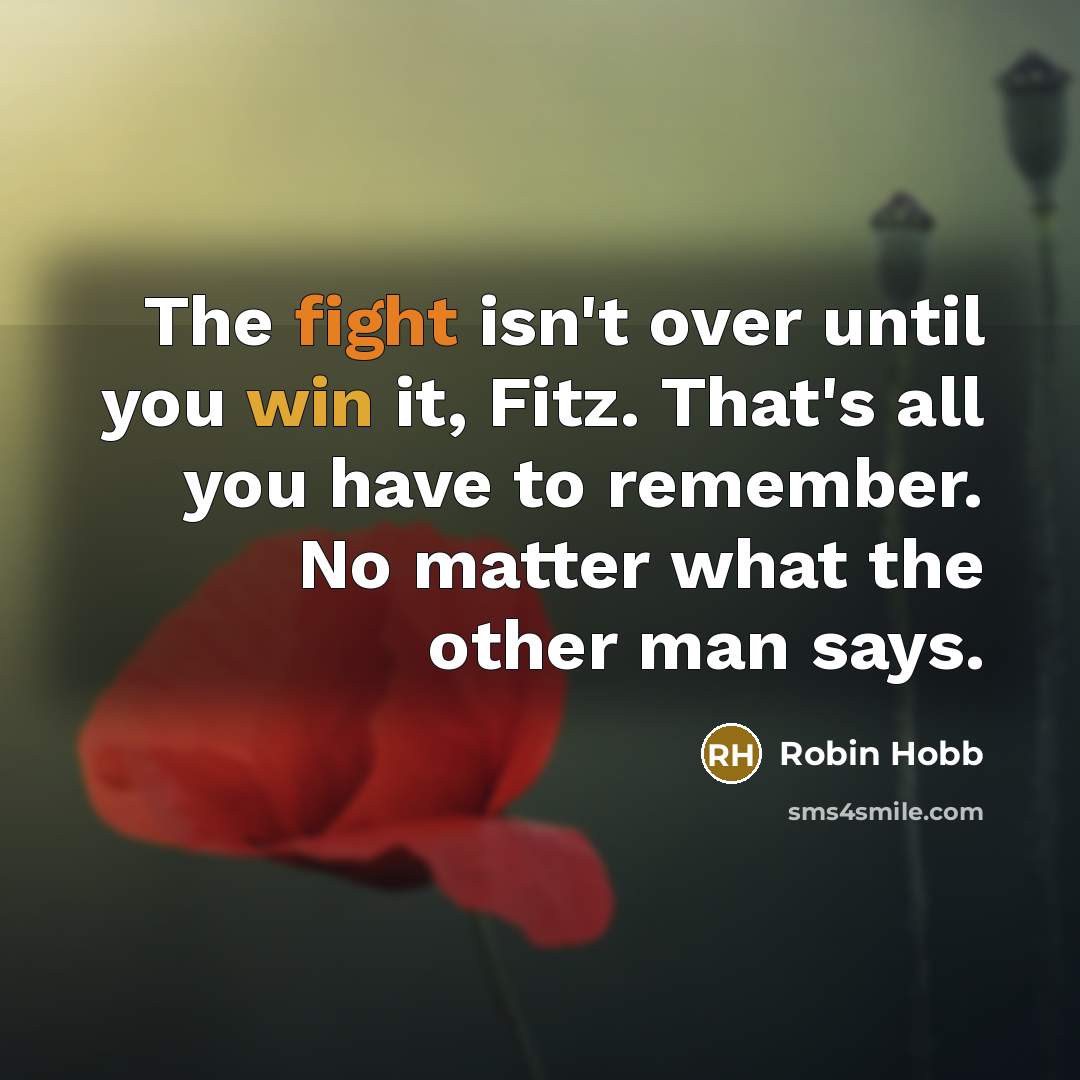 “The fight isn't over until you win it, Fitz. That's…” quote by Robin Hobb