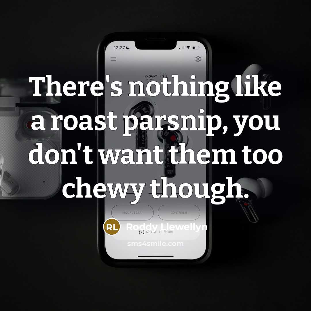 “There's nothing like a roast parsnip, you don't want them…” quote by Roddy Llewellyn