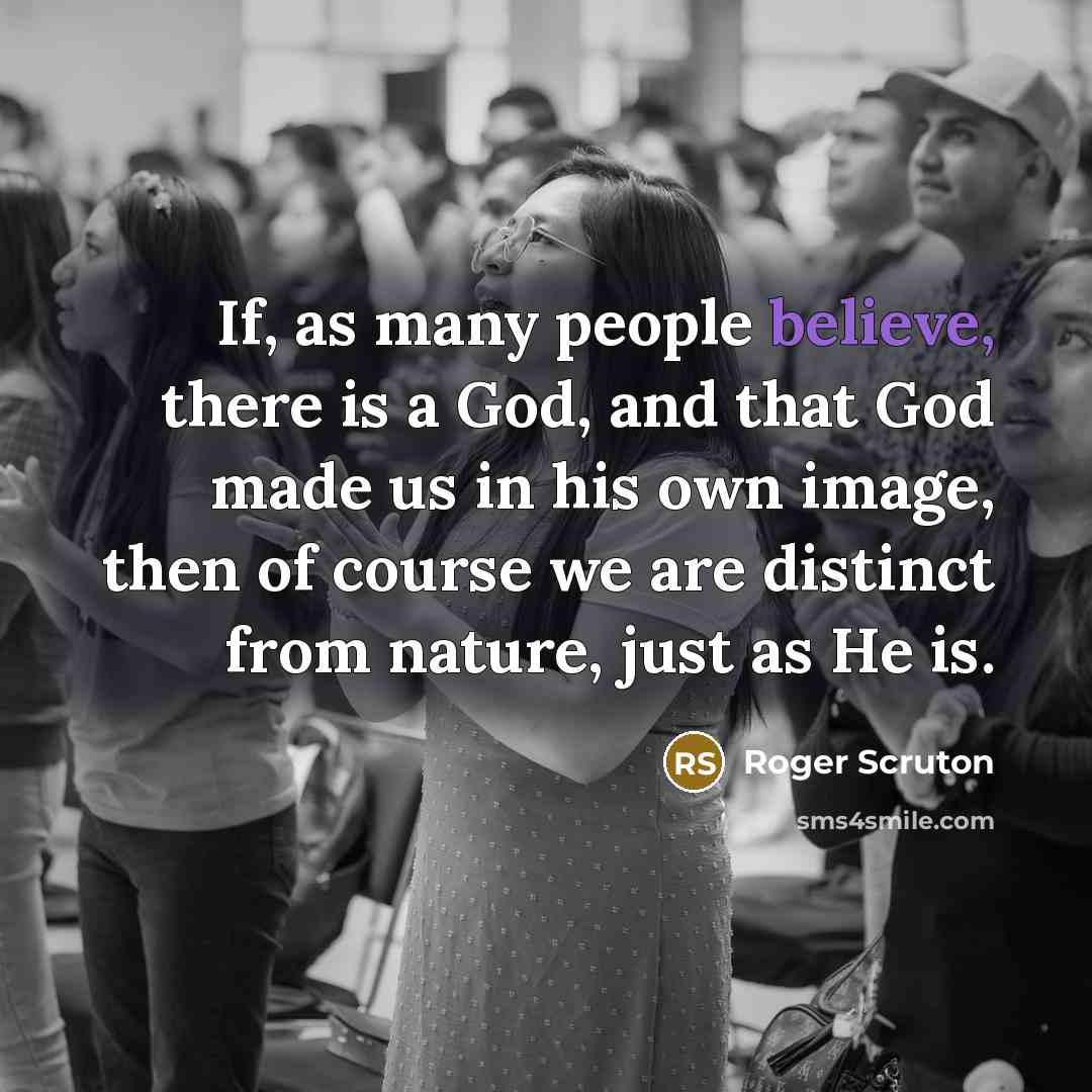 “If, as many people believe, there is a God, and…” quote by Roger Scruton