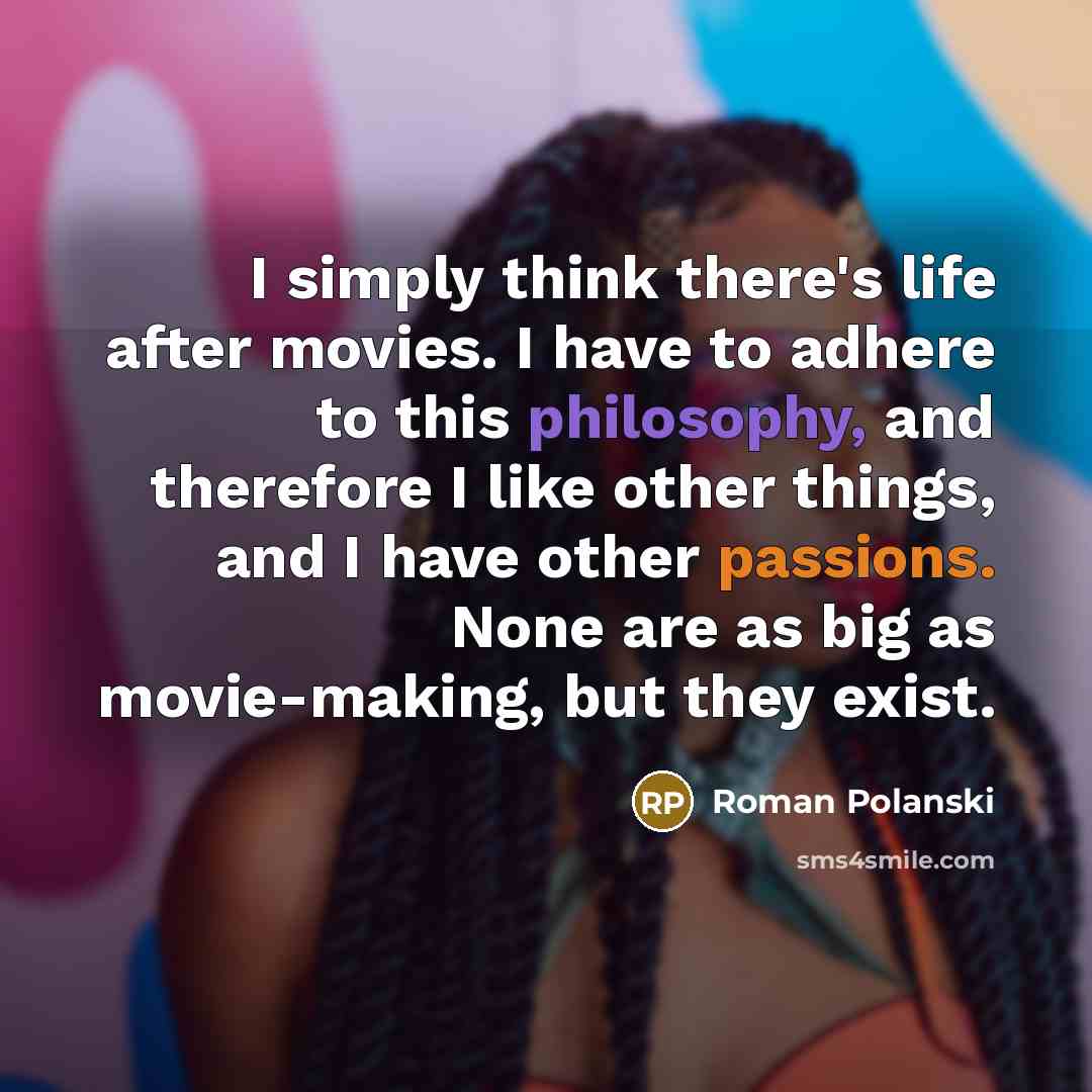 “I simply think there's life after movies. I have to…” quote by Roman Polanski