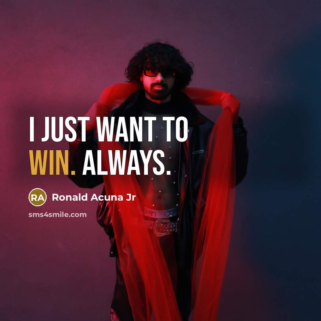 “I just want to win. Always.…” quote by Ronald Acuna Jr