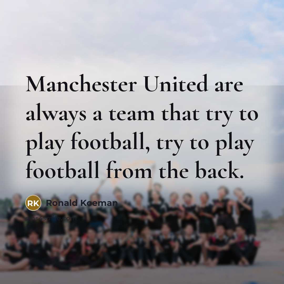 “Manchester United are always a team that try to play…” quote by Ronald Koeman