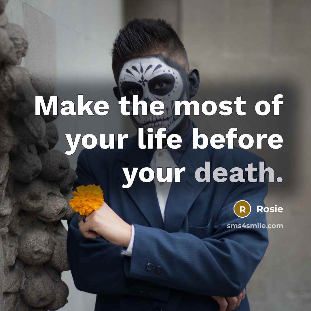 “Make the most of your life before your death.…” quote by Rosie
