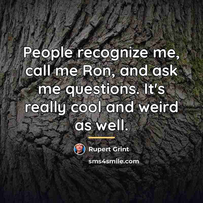 “People recognize me, call me Ron, and ask me questions.…” quote by Rupert Grint