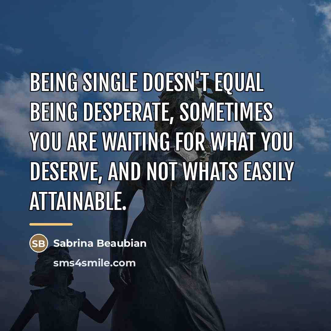 “Being single doesn't equal being desperate, sometimes you are waiting…” quote by Sabrina Beaubian