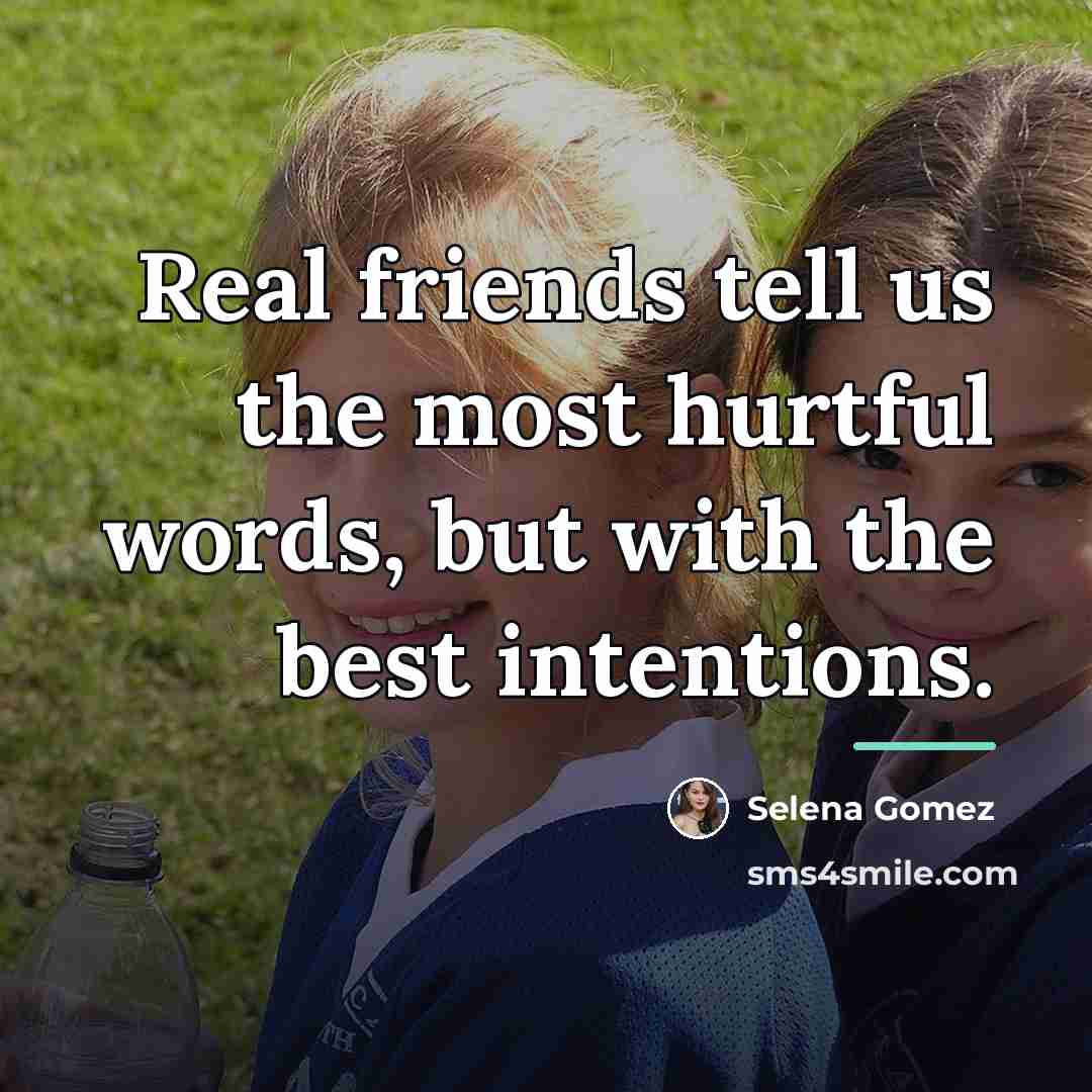 “Real friends tell us the most hurtful words, but with…” quote by Selena Gomez