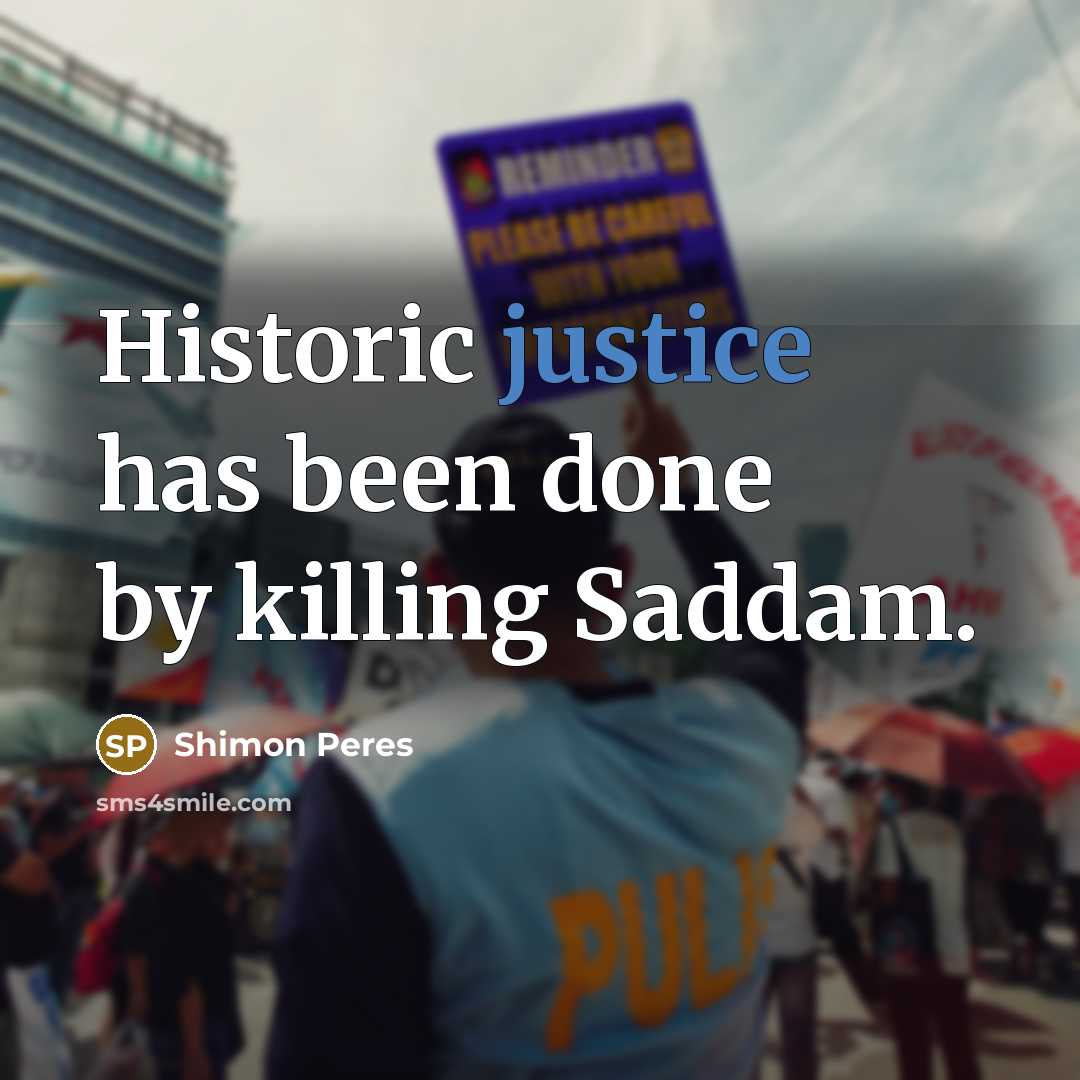 “Historic justice has been done by killing Saddam.…” quote by Shimon Peres