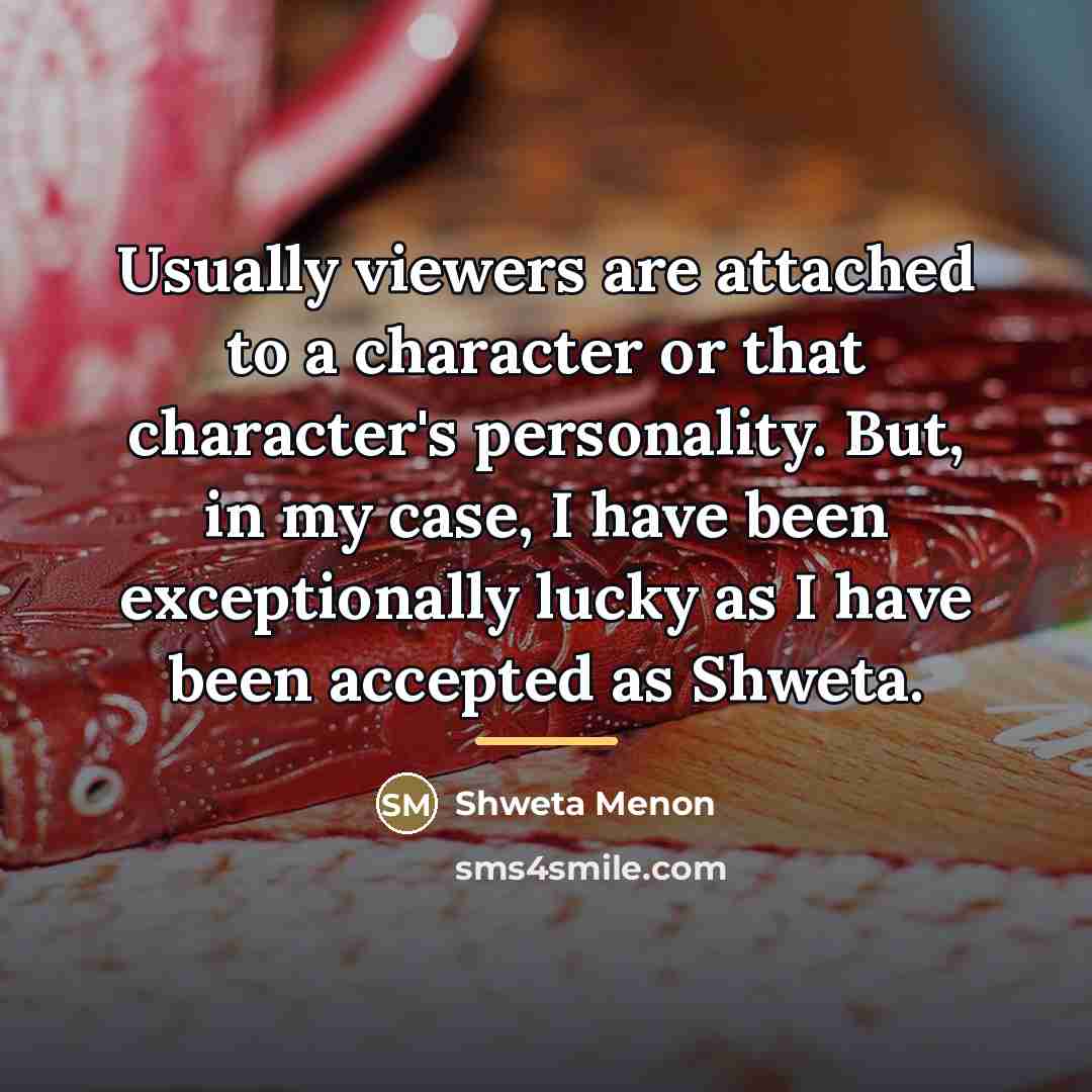 “Usually viewers are attached to a character or that character's…” quote by Shweta Menon