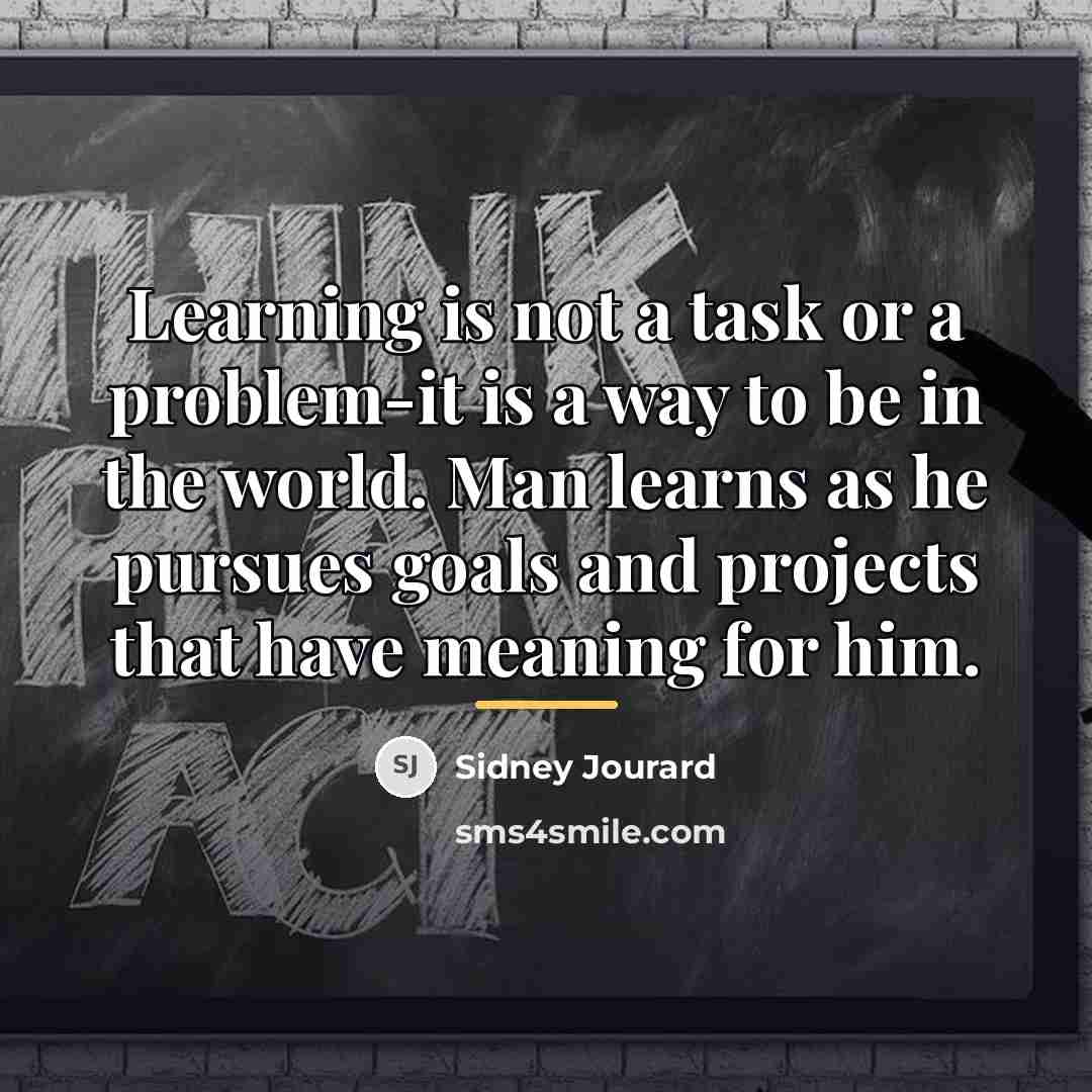 “Learning is not a task or a problem-it is a…” quote by Sidney Jourard
