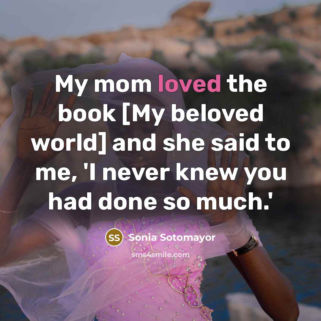 “My mom loved the book [My beloved world] and she…” quote by Sonia Sotomayor