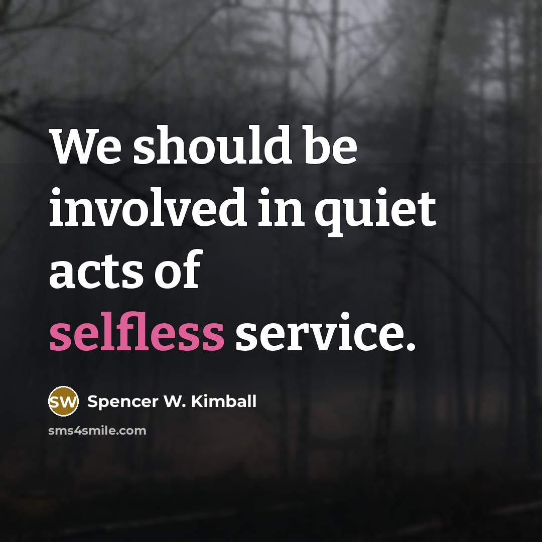 “We should be involved in quiet acts of selfless service.…” quote by Spencer W. Kimball