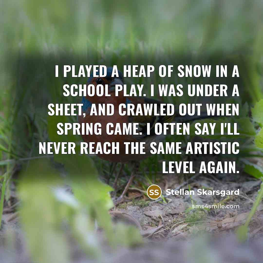 “I played a heap of snow in a school play.…” quote by Stellan Skarsgard