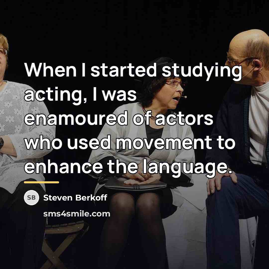 “When I started studying acting, I was enamoured of actors…” quote by Steven Berkoff