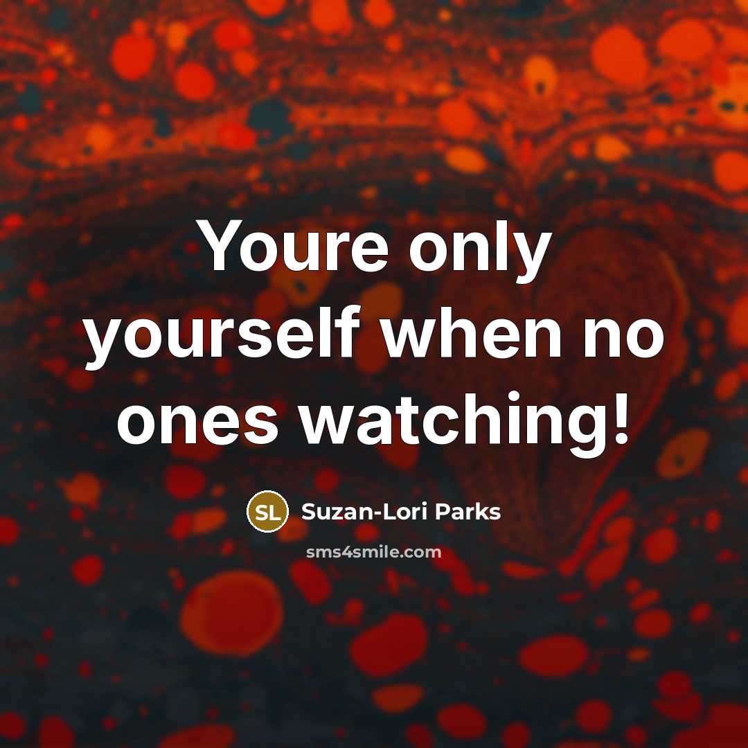 “Youre only yourself when no ones watching!…” quote by Suzan-Lori Parks