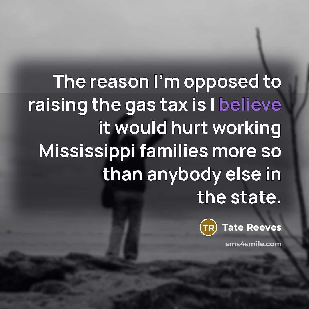 “The reason I'm opposed to raising the gas tax is…” quote by Tate Reeves