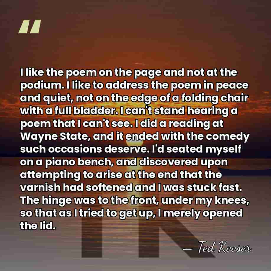 I like the poem on the page and not at the podium.&hellip; - Ted Kooser