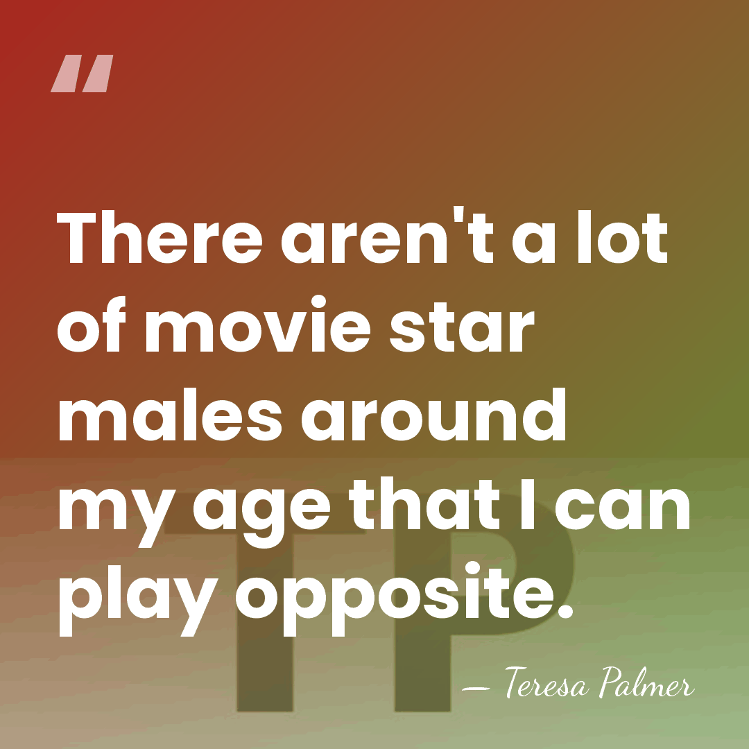 There aren't a lot of movie star males around my age that&hellip; - Teresa Palmer