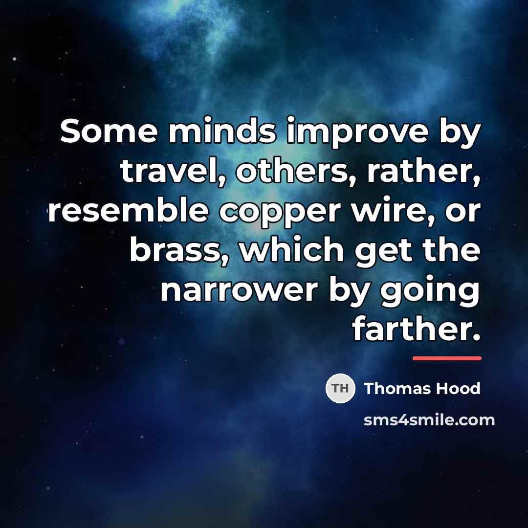 “Some minds improve by travel, others, rather, resemble copper wire,…” quote by Thomas Hood