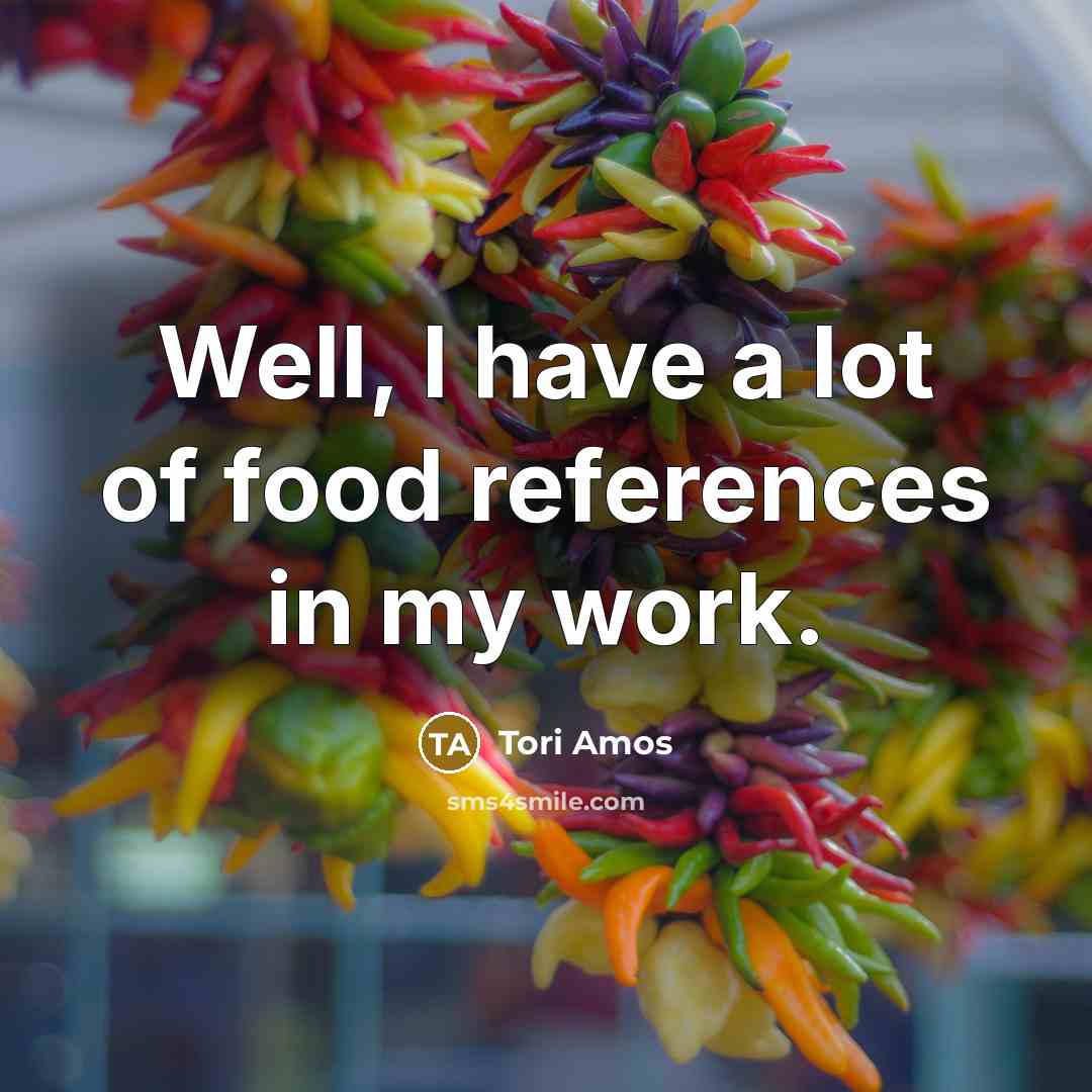 “Well, I have a lot of food references in my…” quote by Tori Amos