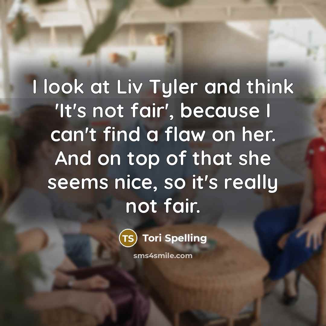 “I look at Liv Tyler and think 'It's not fair',…” quote by Tori Spelling