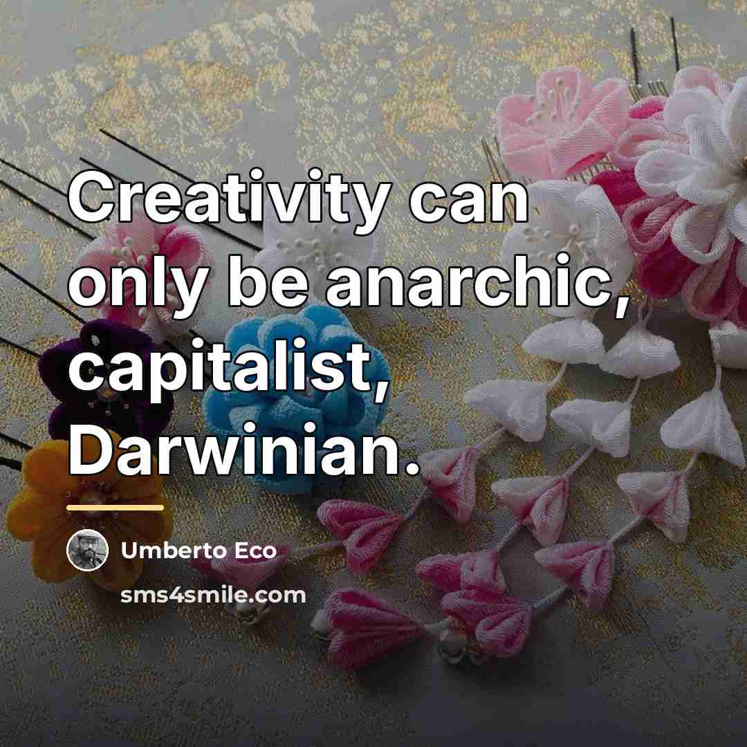 “Creativity can only be anarchic, capitalist, Darwinian.…” quote by Umberto Eco