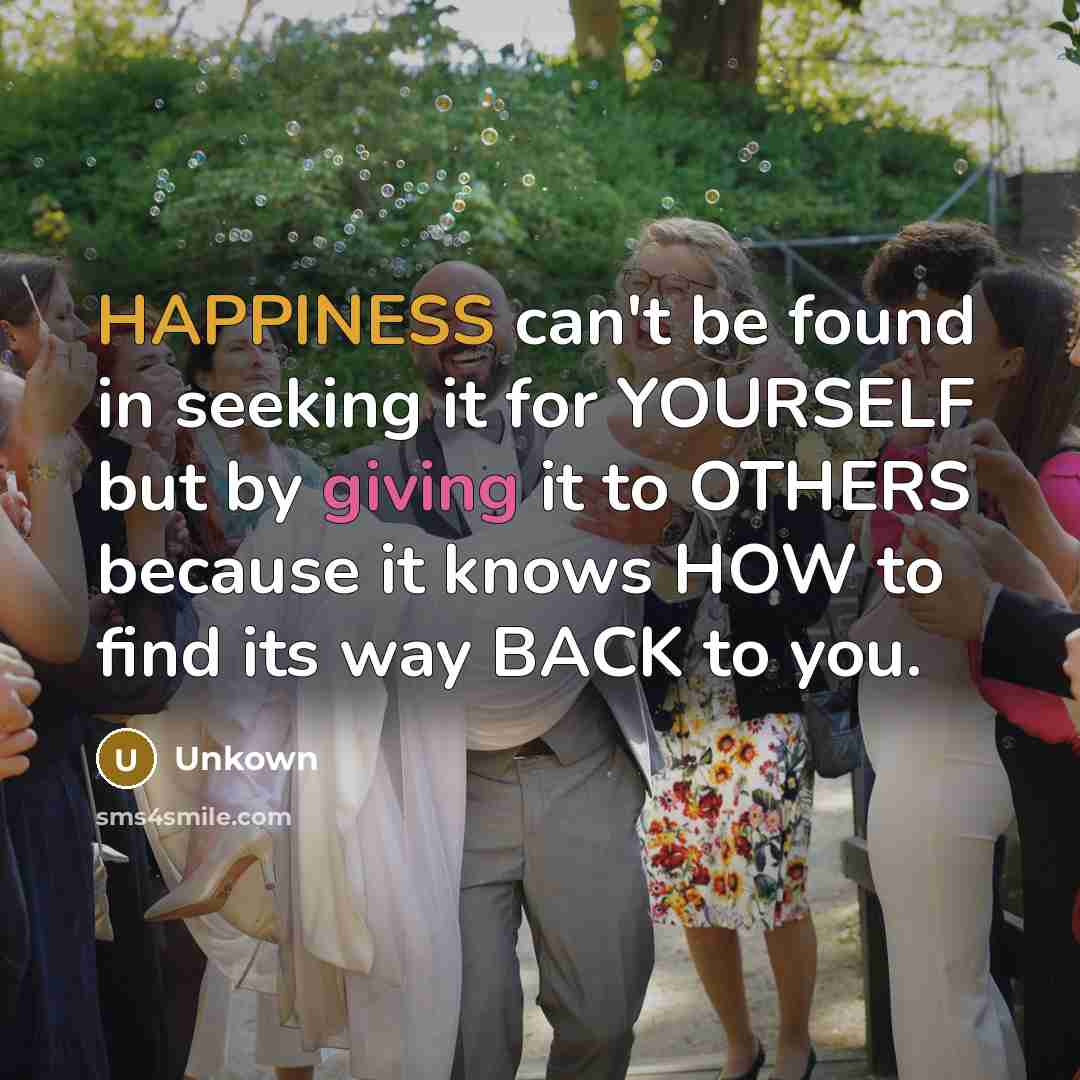 “HAPPINESS can't be found in seeking it for YOURSELF but…” quote by Unkown