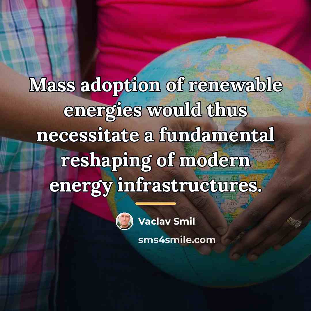 “Mass adoption of renewable energies would thus necessitate a fundamental…” quote by Vaclav Smil