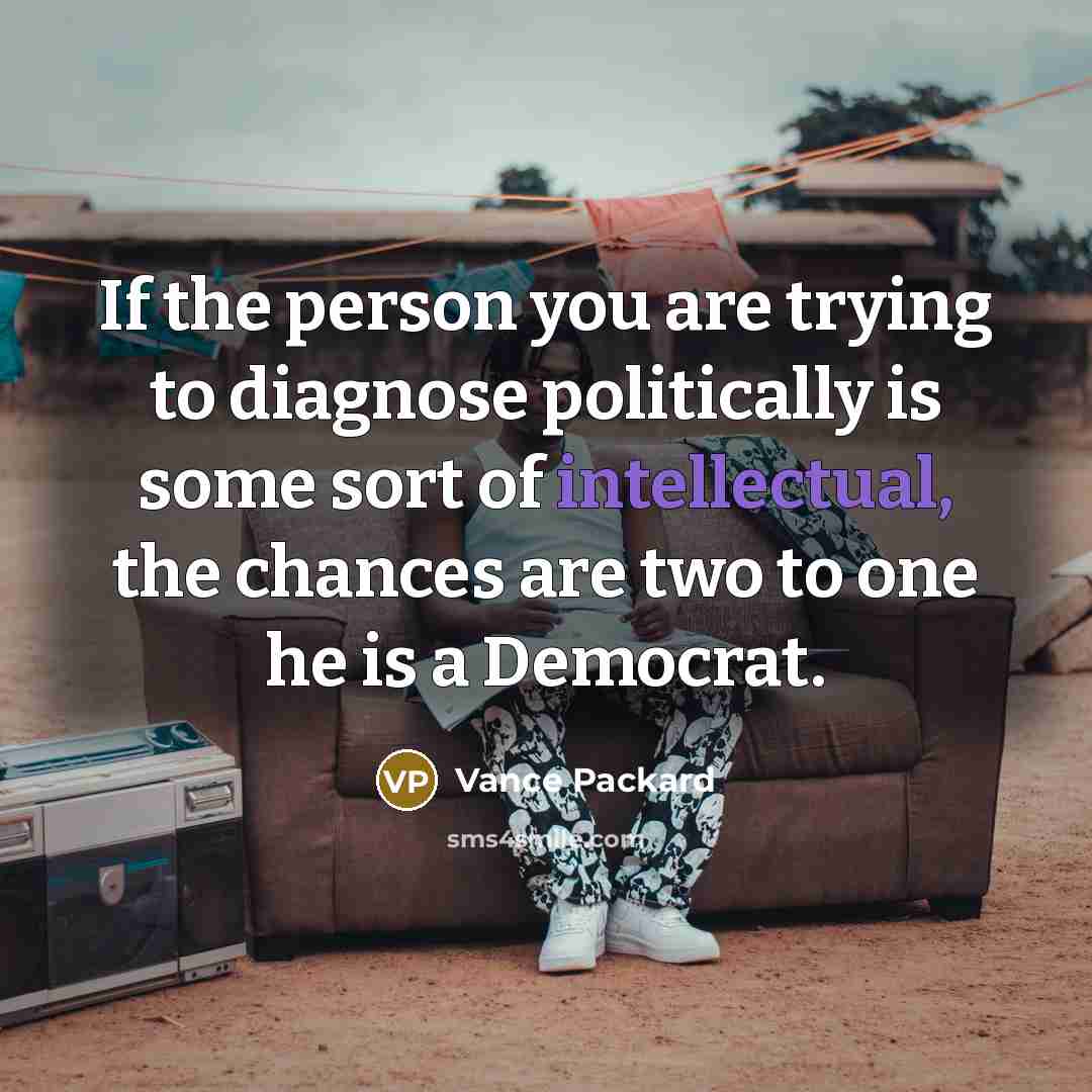 “If the person you are trying to diagnose politically is…” quote by Vance Packard
