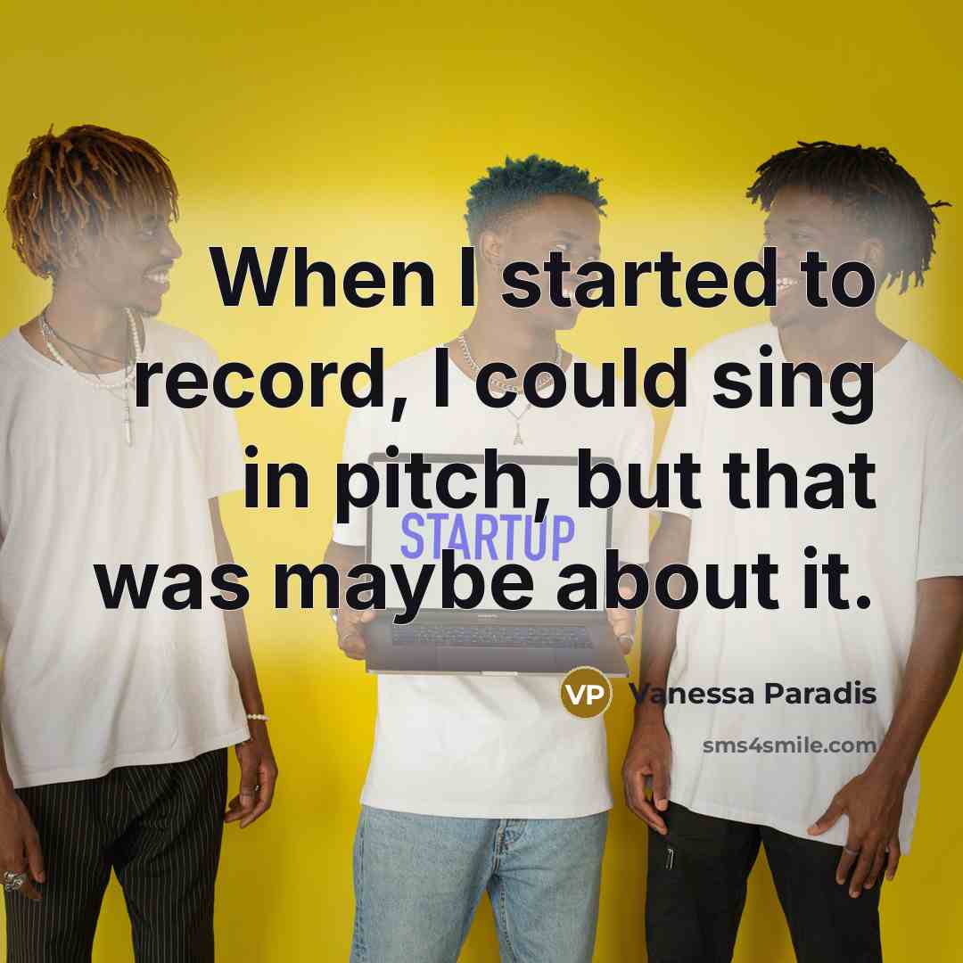“When I started to record, I could sing in pitch, but that was maybe about it.” quote by Vanessa Paradis