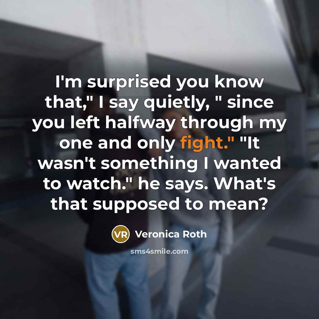 “I'm surprised you know that," I say quietly, " since…” quote by Veronica Roth
