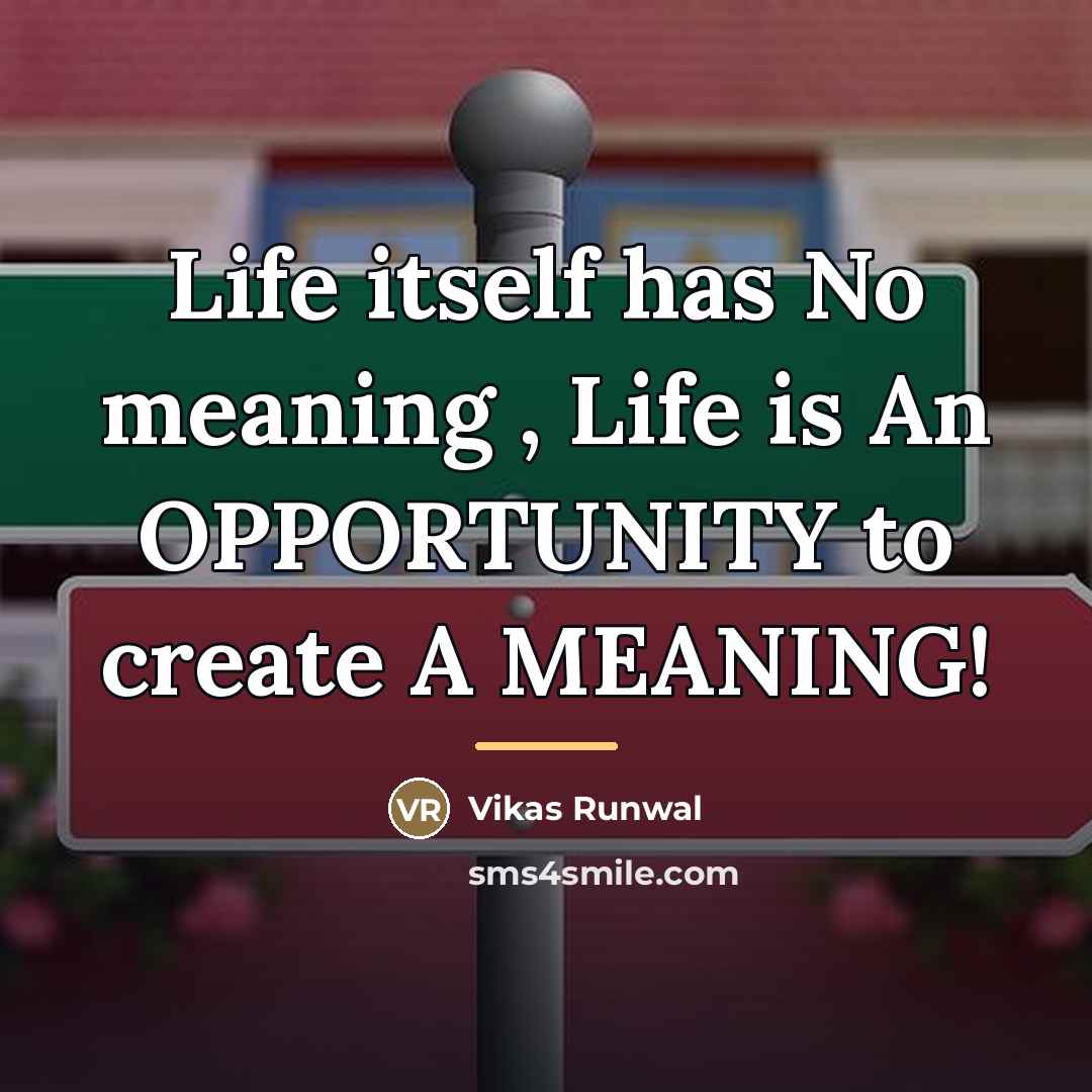 “Life itself has No meaning , Life is An OPPORTUNITY…” quote by Vikas Runwal