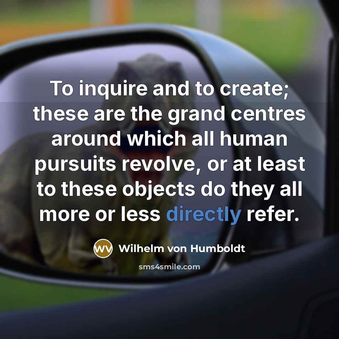 “To inquire and to create; these are the grand centres…” quote by Wilhelm von Humboldt