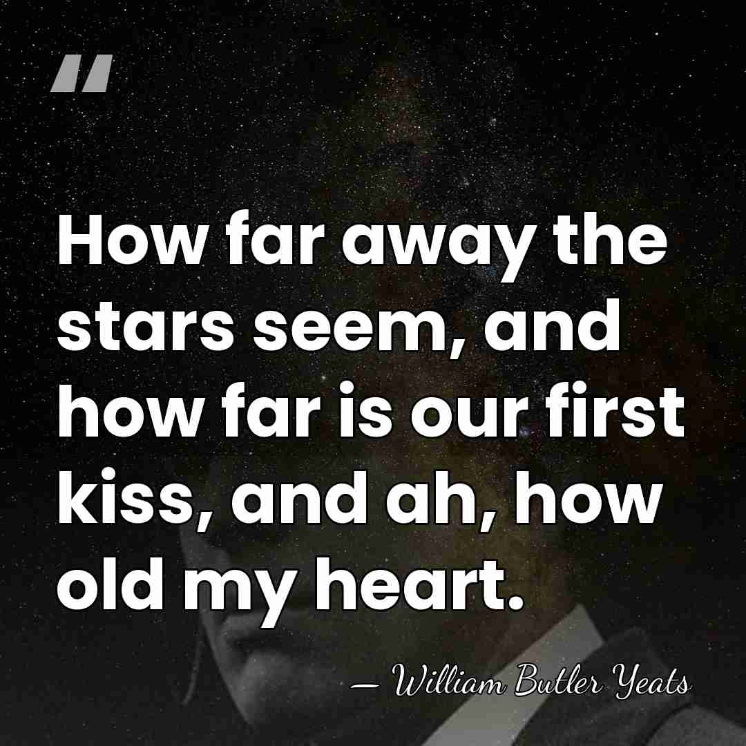 How far away the stars seem, and how far is our first&hellip; - William Butler Yeats