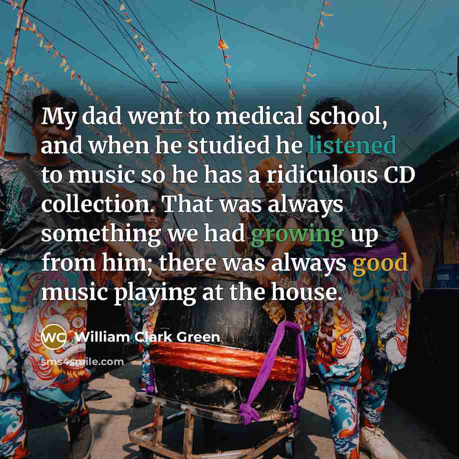 “My dad went to medical school, and when he studied…” quote by William Clark Green
