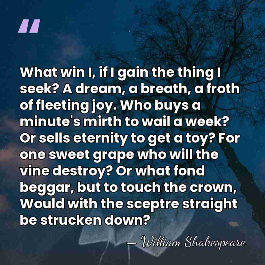 What win I, if I gain the thing I seek? A dream,&hellip; - William Shakespeare