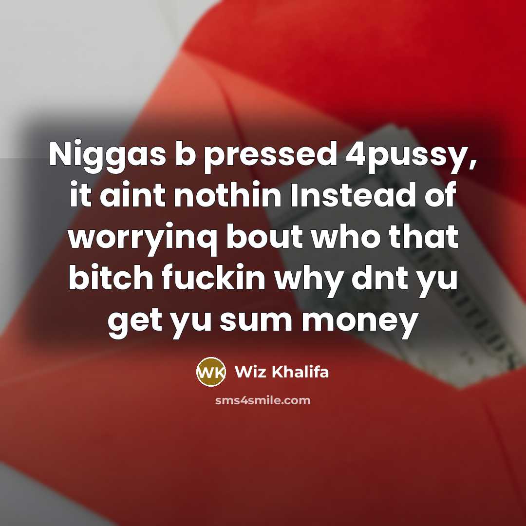 “Niggas b pressed 4pussy, it aint nothin Instead of worryinq…” quote by Wiz Khalifa
