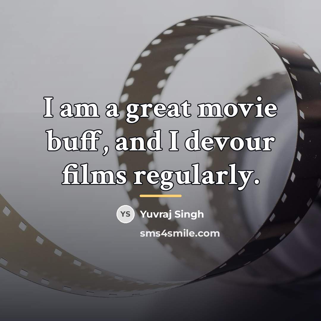 “I am a great movie buff, and I devour films…” quote by Yuvraj Singh