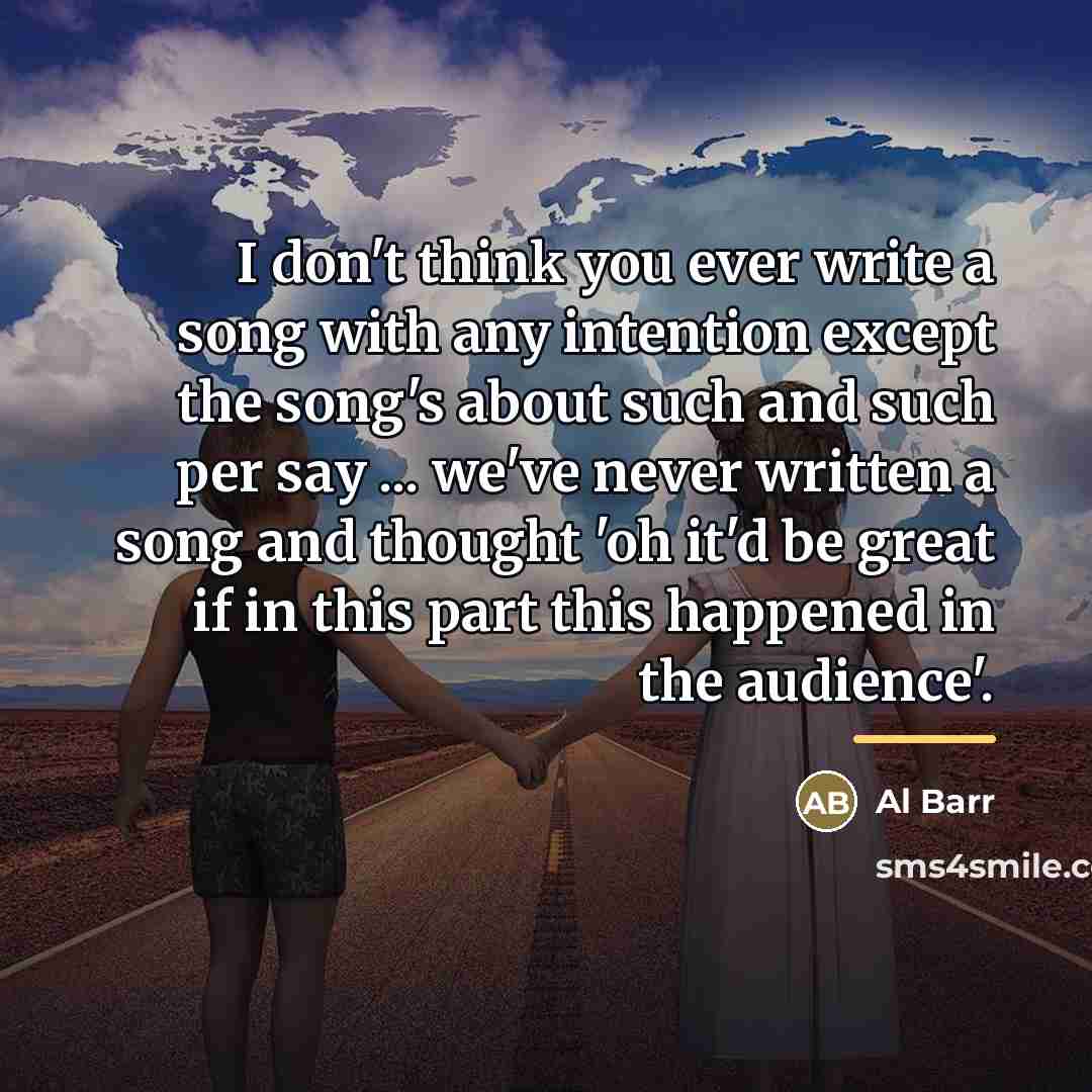 “I don't think you ever write a song with any…” quote by Al Barr