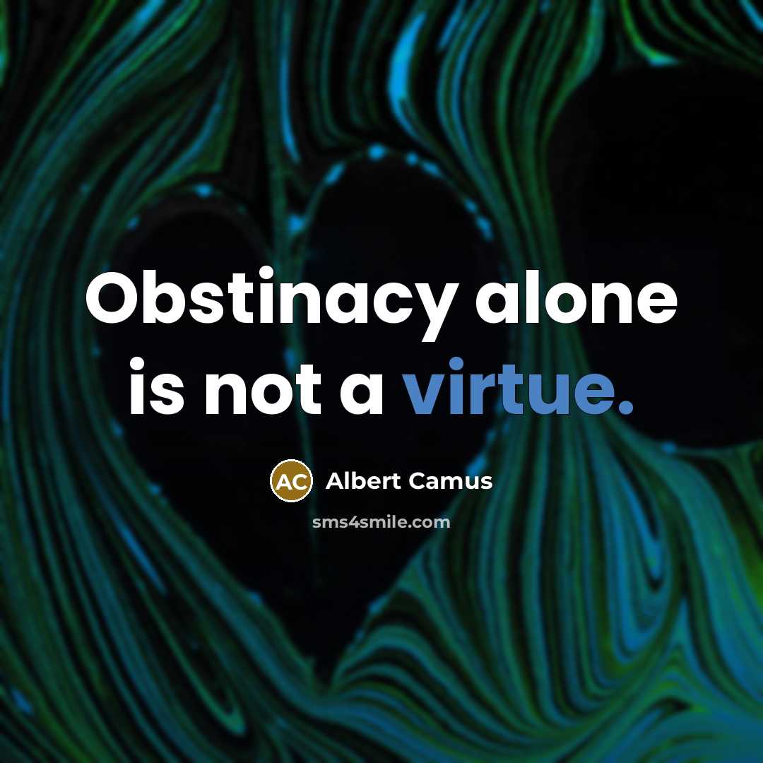 “Obstinacy alone is not a virtue.…” quote by Albert Camus