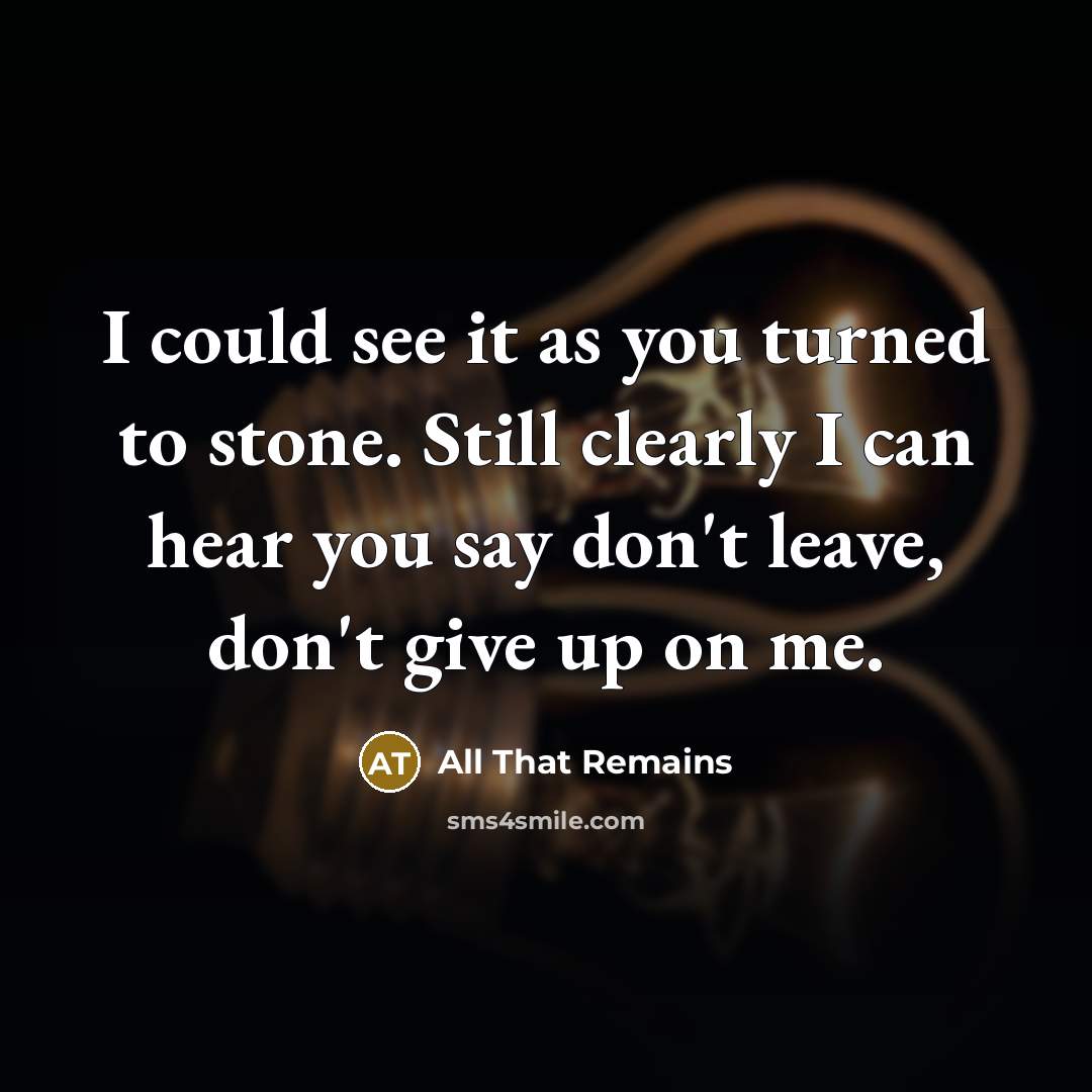“I could see it as you turned to stone. Still…” quote by All That Remains