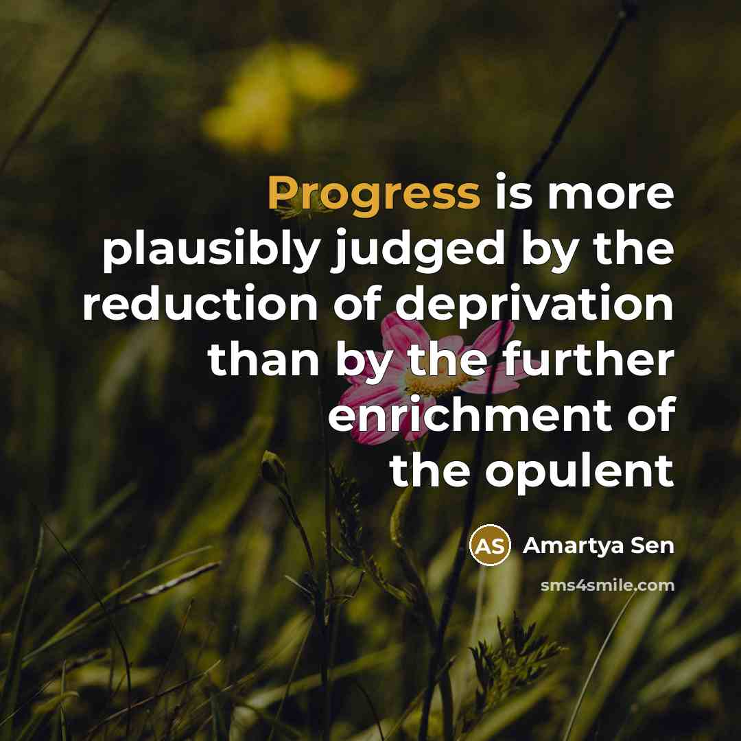 “Progress is more plausibly judged by the reduction of deprivation…” quote by Amartya Sen