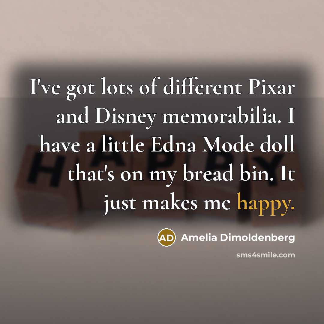 “I've got lots of different Pixar and Disney memorabilia. I…” quote by Amelia Dimoldenberg