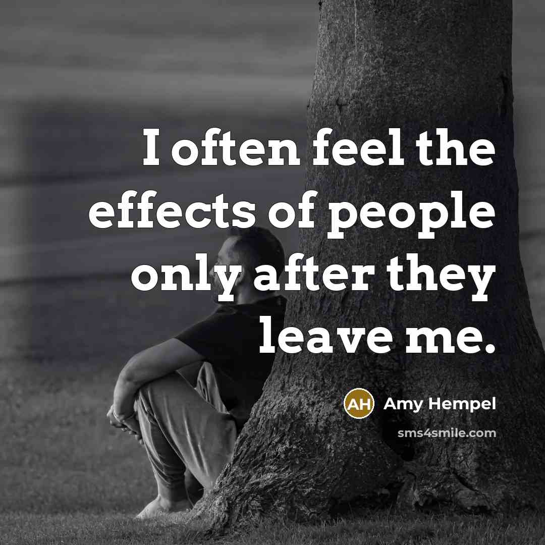 “I often feel the effects of people only after they…” quote by Amy Hempel