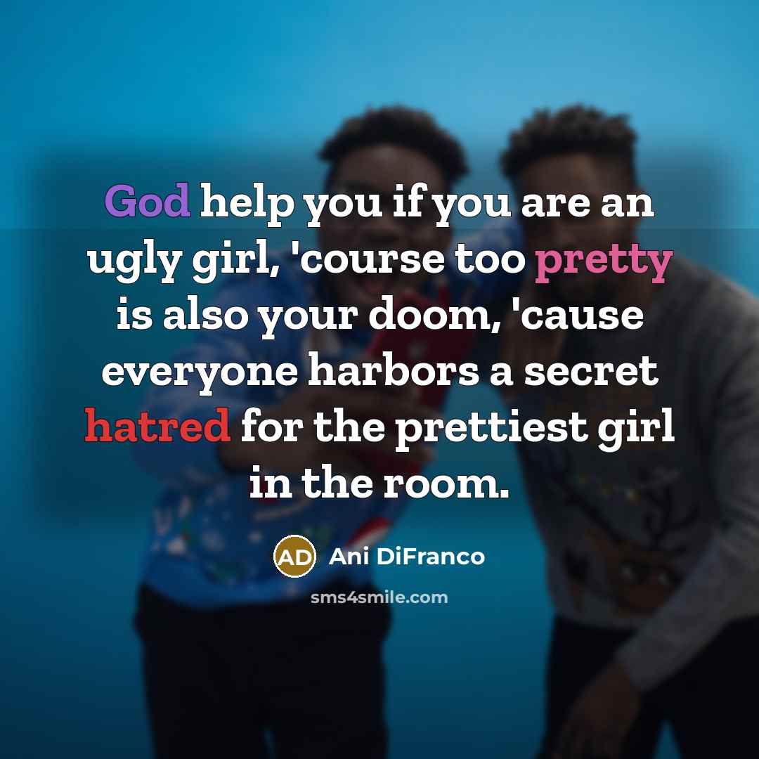 “God help you if you are an ugly girl, 'course…” quote by Ani Difranco