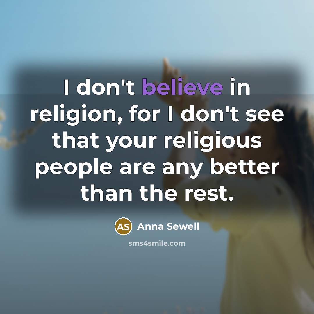 “I don't believe in religion, for I don't see that…” quote by Anna Sewell
