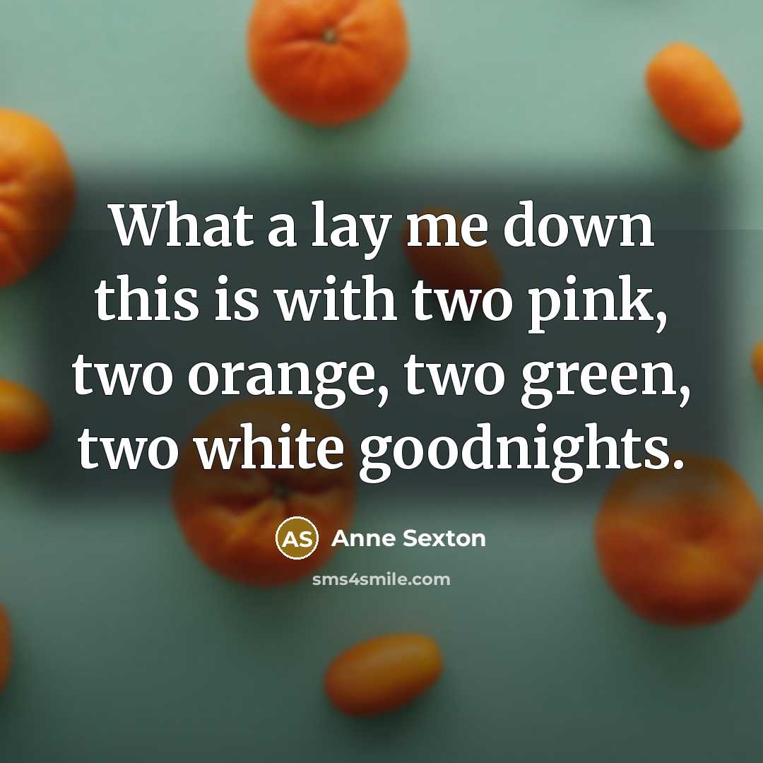 “What a lay me down this is with two pink,…” quote by Anne Sexton